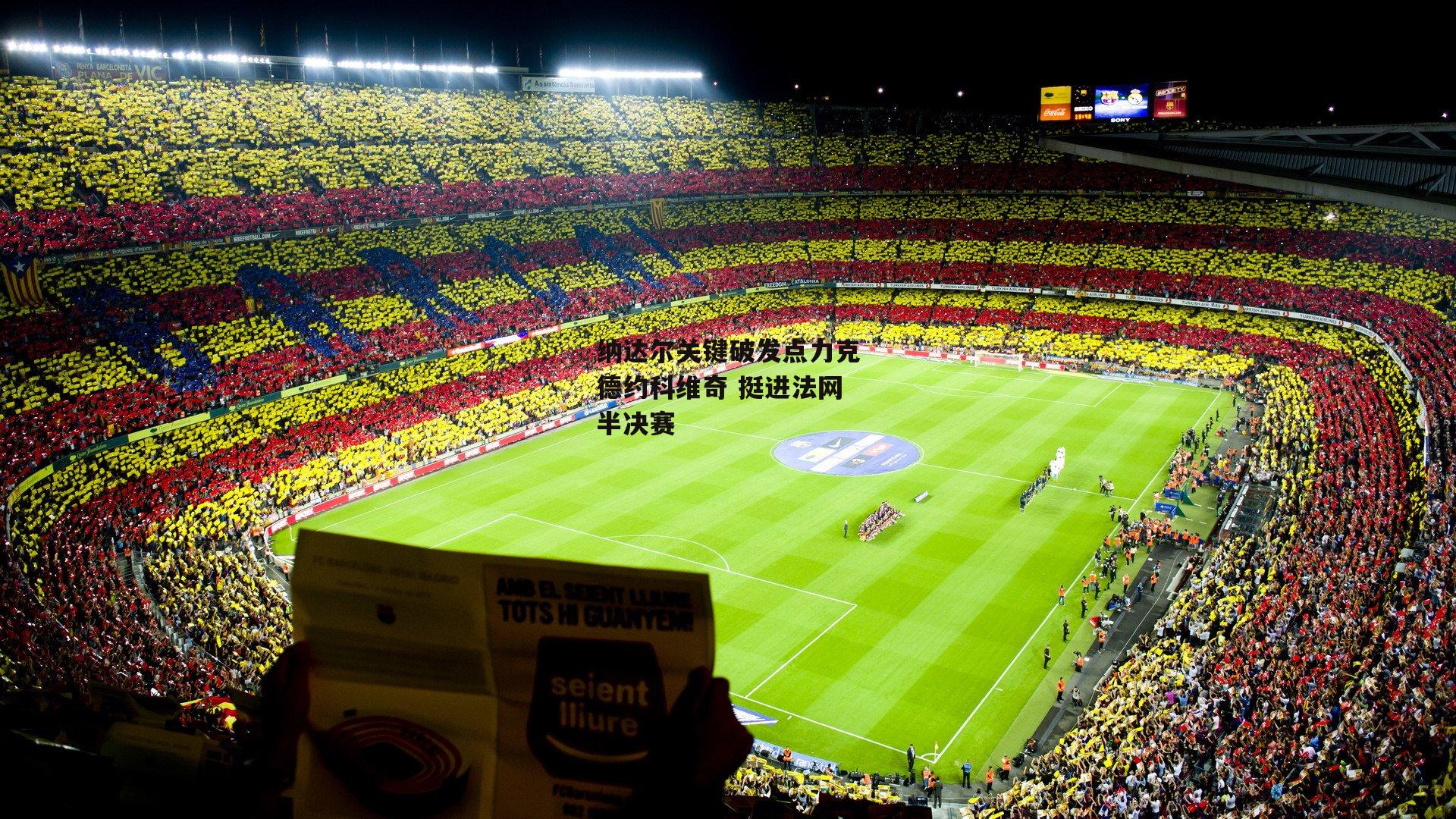 纳达尔关键破发点力克德约科维奇 挺进法网半决赛