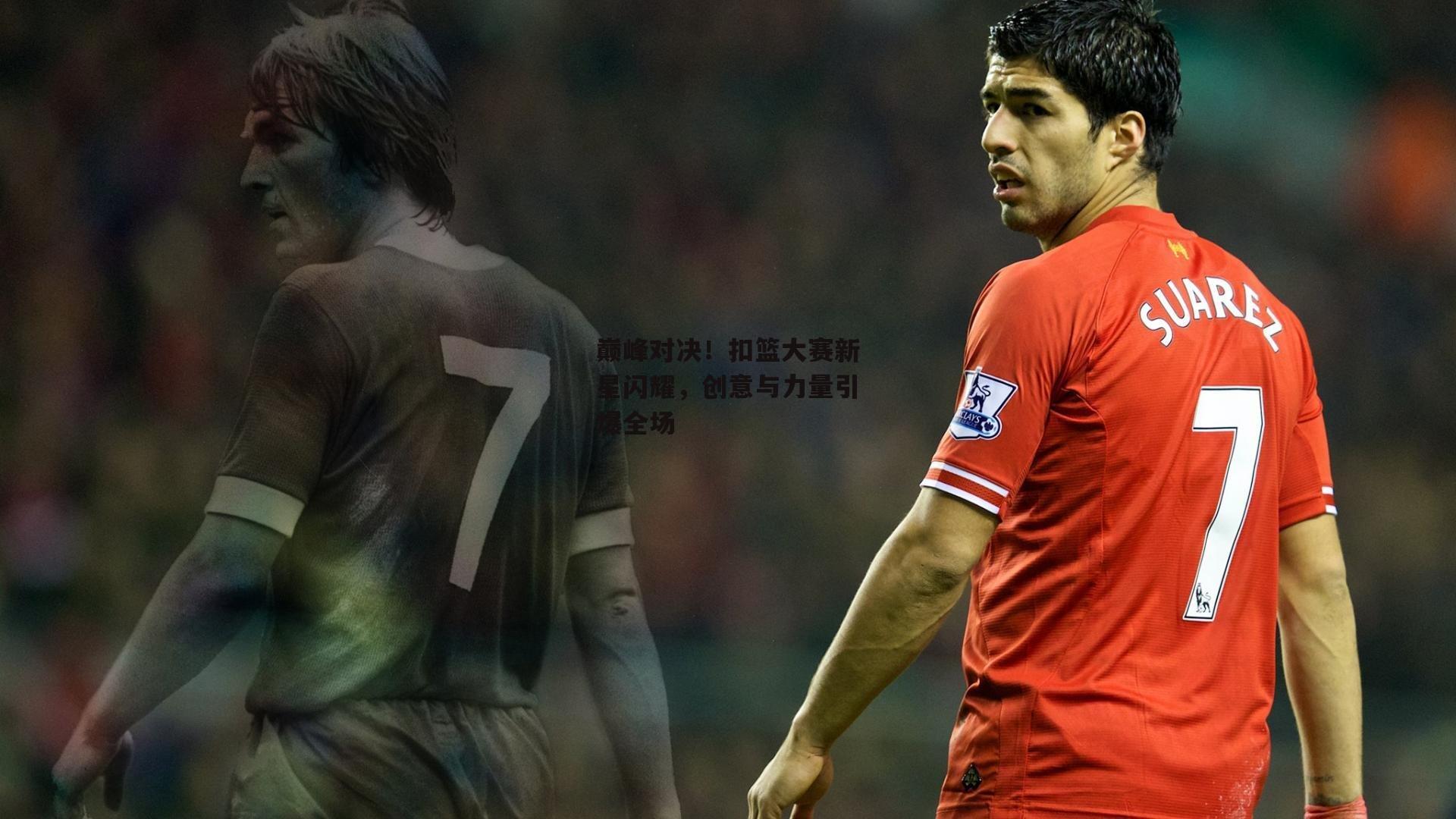 巅峰对决！扣篮大赛新星闪耀，创意与力量引爆全场